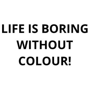 Life is boring without colour Design